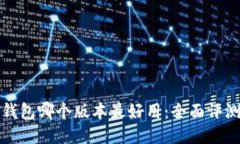 小狐狸钱包哪个版本最好用：全面评测与对比