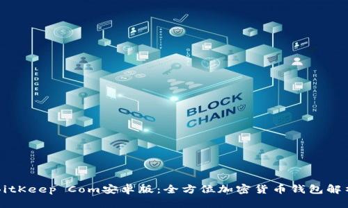 BitKeep Com安卓版：全方位加密货币钱包解析