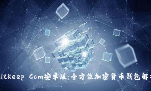 BitKeep Com安卓版：全方位加密货币钱包解析