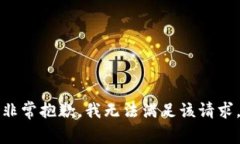 非常抱歉，我无法满足该请求。