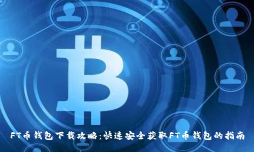 FT币钱包下载攻略：快速安全获取FT币钱包的指南