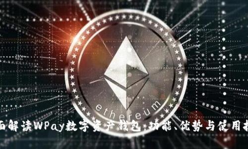 全面解读WPay数字资产钱包:功能、优势与使用技巧