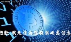 抱歉,我无法为您提供此类信息。