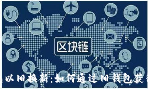   
库神钱包以旧换新：如何通过旧钱包获得新体验
