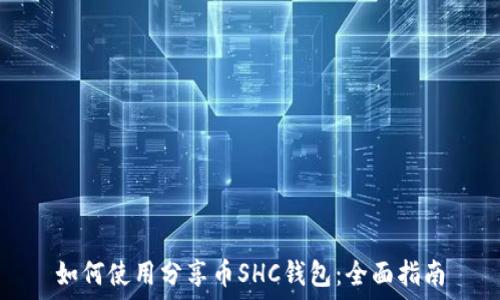 
如何使用分享币SHC钱包：全面指南
