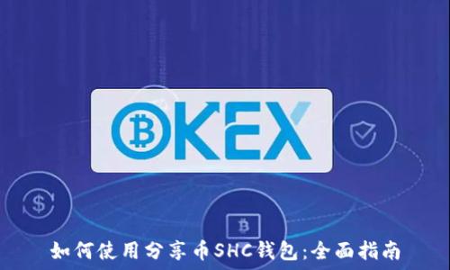  
如何使用分享币SHC钱包：全面指南