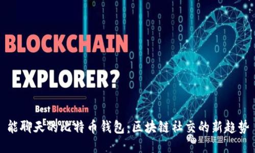 能聊天的比特币钱包:区块链社交的新趋势