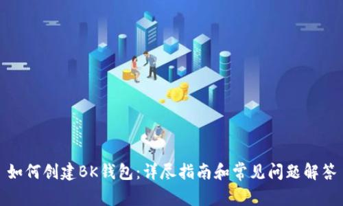 如何创建BK钱包：详尽指南和常见问题解答