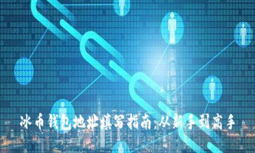 冰币钱包地址填写指南:从新手到高手
