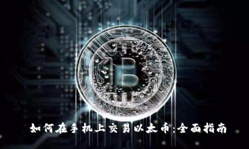 如何在手机上交易以太币:全面指南