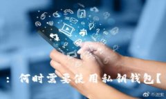 : 何时需要使用私钥钱包？