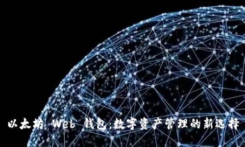 以太坊 Web 钱包：数字资产管理的新选择