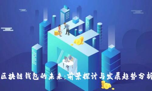 区块链钱包的未来：前景探讨与发展趋势分析