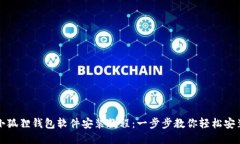 小狐狸钱包软件安装教程:一步步教你轻松安装