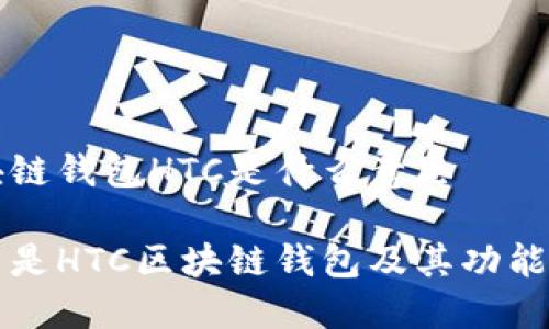 区块链钱包HTC是什么意思
什么是HTC区块链钱包及其功能介绍