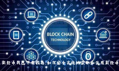 新经币钱包下载指南：如何安全高效地获取和使用新经币