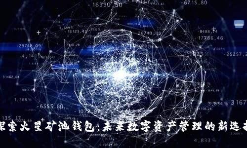探索火星矿池钱包：未来数字资产管理的新选择