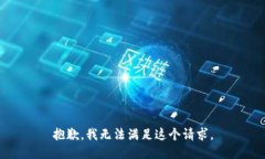 抱歉,我无法满足这个请求。