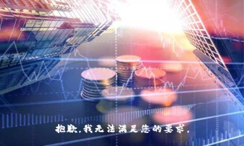 抱歉，我无法满足您的要求。