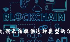 抱歉，我无法提供这种类型的信息。