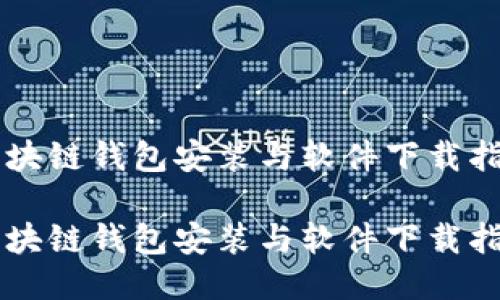 区块链钱包安装与软件下载指南
区块链钱包安装与软件下载指南