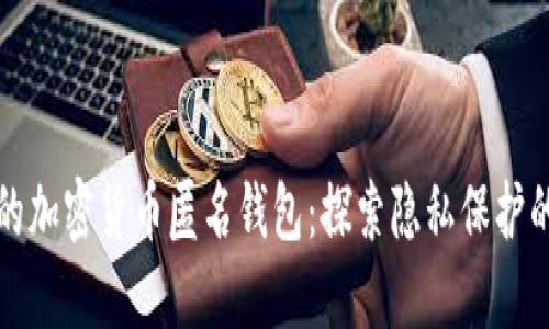 最大的加密货币匿名钱包:探索隐私保护的未来
