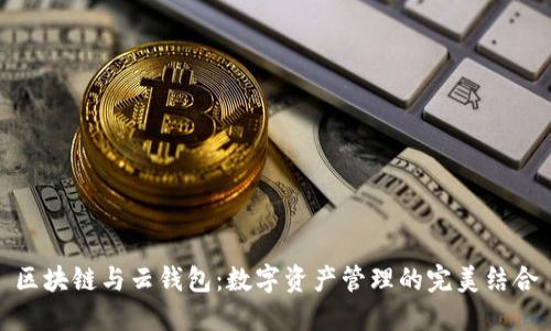 区块链与云钱包:数字资产管理的完美结合