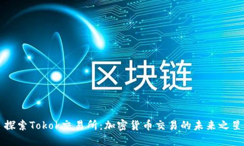 探索Tokok交易所:加密货币交易的未来之星