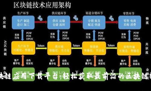 区块链应用下载平台：轻松获取最前沿的区块链软件