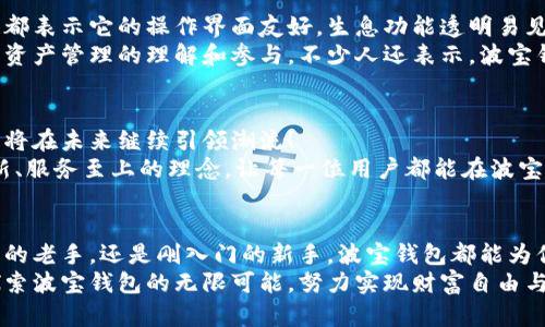   波宝钱包生息：如何灵活管理您的数字资产 / 
 guanjianci 波宝钱包, 数字资产, 生息 /guanjianci 

引言
在数字资产日益普及的今天，波宝钱包成为了许多用户管理和增值数字资产的重要工具。你是否想过，借助波宝钱包，你的数字资产不仅可以安全存储，还可以实现生息，这实际上是一种新的理财方式！
波宝钱包生息功能，让你的资产得以有效增值，这不仅仅是一种投资理财的手段，更是连接数字经济和现实生活的重要桥梁。那么，如何更好地利用波宝钱包的生息功能，灵活管理你的数字资产呢？让我们深入探讨。

什么是波宝钱包？
波宝钱包，作为一款创新的数字资产管理工具，既能安全存储各种数字货币，又具备强大的生息功能。它的操作简单易懂，即使是新手也能快速上手。波宝钱包致力于让用户能够在资产管理上获得更高的自由度与灵活性。
通过波宝钱包，你可以随时随地访问你的数字资产。从比特币到以太坊，波宝钱包支持多种主流数字货币的存储与管理，让你在数字资产的世界中游刃有余，享受全方位的服务与体验。

生息功能的贺彩
有别于传统的银行存款，波宝钱包的生息功能以更加灵活的方式为用户提供增值服务。你可以将持有的数字资产存入生息账户，通过主动配置资产，让每一枚数字货币都为你服务，带来可观的回报率。
多么令人振奋！在如今经济局势波动频繁的背景下，使用波宝钱包的生息功能，用户不仅可以感受到资金的自由流动，还能够在安全的环境下确保财富增值。

如何使用波宝钱包进行生息
波宝钱包的生息功能非常简单易用！首先，用户需要创建一个波宝钱包账户并完成必要的身份验证。接着，将数字资产存入波宝钱包，与生息账户进行绑定。为了确保你的资产获得最大化的增值，波宝钱包提供了多种生息模式供用户选择。
此外，用户还可根据个人需求选择灵活的生息周期，既可以选择短期投资，也可以选择长期存储，以适应快速变化的市场环境。这种灵活性使得波宝钱包生息功能成为用户理财的一条新选择，真正实现“不动而增”的理想目标。

风险与收益的平衡
在享受波宝钱包生息带来的收益时，用户也需要关注潜在的风险。尽管波宝钱包通过技术手段保证了用户资产的安全性，但在数字货币市场中，波动性依然存在。因此，在使用生息功能时，用户需要充分了解市场动态，并合理配置自己的资产。
多么令人警醒！在追求高收益的同时，切记不要忽视风险管理的重要性。通过适度的资产分配和灵活的调整策略，用户可以在波宝钱包中找到最佳的投资平衡，既享受生息带来的红利，又能有效规避潜在的风险。

用户体验与满意度
波宝钱包不仅仅是一个数字资产管理工具，更是一个用户与数字经济之间的桥梁。许多用户在使用波宝钱包后，都表示它的操作界面友好，生息功能透明易见，使用体验极佳。从初次接触到熟练操作，用户们能够在感受到安全与灵活的同时，也能够有效管理自己的资产。
很多用户反映，他们在使用波宝钱包生息功能后，不仅能够享受到加息的成就感，更能在这个过程中加深对数字资产管理的理解和参与。不少人还表示，波宝钱包让他们的投资决策变得更加理性，更加从容不迫。

波宝钱包的未来展望
随着数字经济的持续发展，对数字资产管理工具的需求正在不断增加。波宝钱包作为这一领域的重要参与者，必将在未来继续引领潮流！
展望未来，波宝钱包将不断用户体验，增加更多生息方式，满足不断变化的市场需求。波宝团队也将继续秉持创新、服务至上的理念，让每一位用户都能在波宝钱包中找到属于自己的财富管理方案。

总结
波宝钱包生息功能，通过创新的方式让用户在安全储存数字资产的基础上，实现财富的增值。无论你是数字资产的老手，还是刚入门的新手，波宝钱包都能为你的理财之路增添助力。
在这个充满机遇与挑战的数字经济时代，选择波宝钱包，意味着选择了一条全新的财富增长之路！让我们一起探索波宝钱包的无限可能，努力实现财富自由与人生理想的完美结合吧！