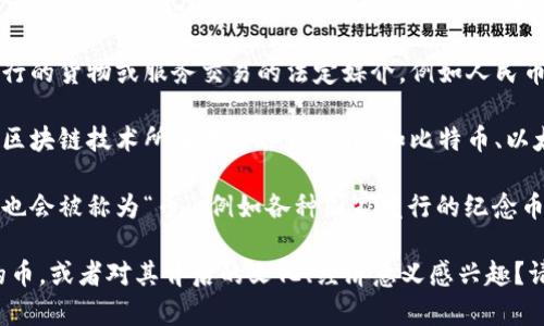 币的中文名可以指很多不同的事物，因为“币”这个字适用于多种情况。具体来说，常见的用法包括：

1. **货币**：在金融和经济学中，指代国家或地区发行的货物或服务交易的法定媒介，例如人民币、美元等。
   
2. **代币**：在数字货币领域，则是指加密货币以及区块链技术所生成的各种代币，如比特币、以太坊等。

3. **纪念币、收藏币**：有些特定的纪念币或收藏币也会被称为“币”，例如各种国家发行的纪念币，这些通常具有较高的收藏价值。

根据你的具体需求，您是否想了解某一种特定类型的币，或者对其背后的文化、经济意义感兴趣？请提供更多细节，我会很乐意为您提供更深入的说明。
