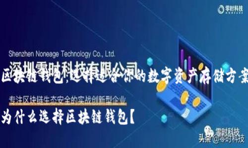 区块链钱包：选择适合你的数字资产存储方案

为什么选择区块链钱包？