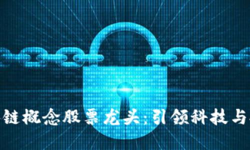 : 中国区块链概念股票龙头:引领科技与投资新风潮