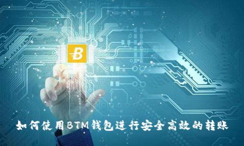 如何使用BTM钱包进行安全高效的转账