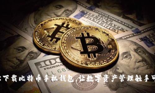 轻松下载比特币手机钱包,让数字资产管理触手可及!