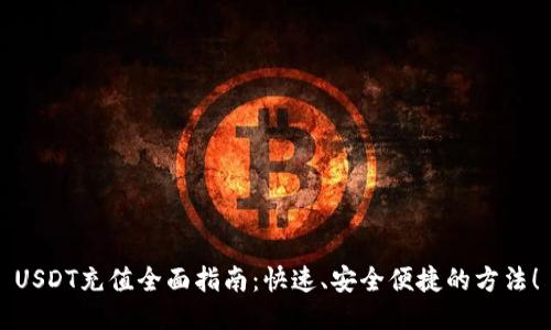 USDT充值全面指南:快速、安全便捷的方法!