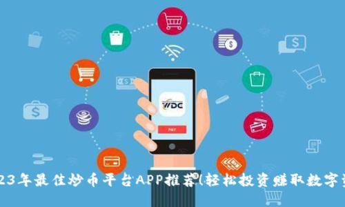 2023年最佳炒币平台APP推荐!轻松投资赚取数字资产