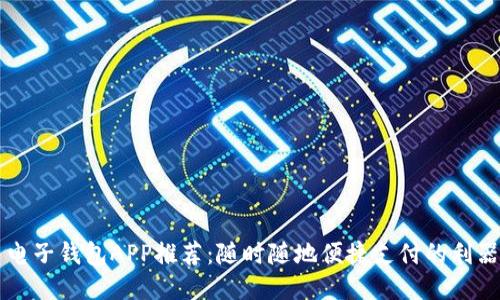 电子钱包APP推荐：随时随地便捷支付的利器