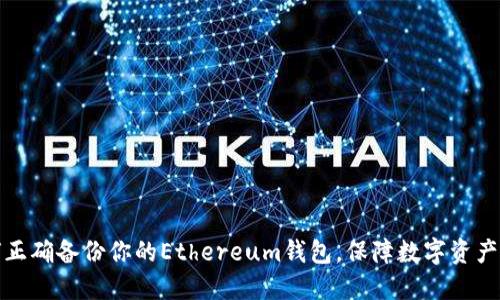 如何正确备份你的Ethereum钱包，保障数字资产安全