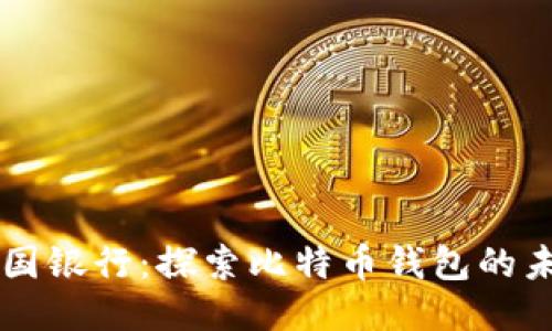 中国银行：探索比特币钱包的未来