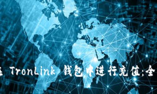 如何在 TronLink 钱包中进行充值:全面指南
