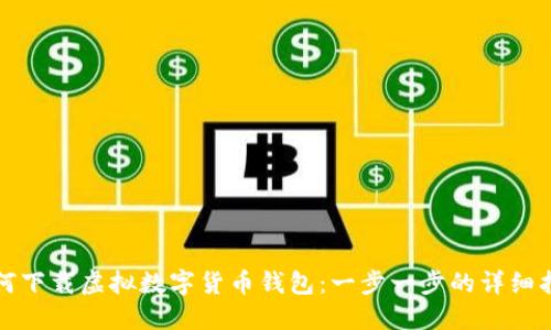 如何下载虚拟数字货币钱包:一步一步的详细指南