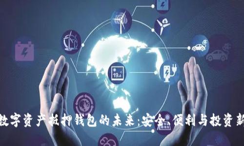 探索数字资产抵押钱包的未来：安全、便利与投资新机遇