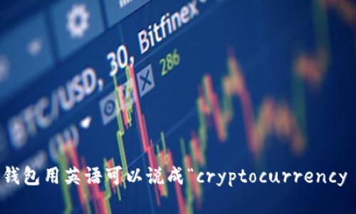 加密货币钱包用英语可以说成“cryptocurrency wallet”。