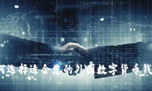 如何选择适合您的外国数字货币钱包?